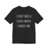 I Don’t Need a Good Lawyer, I Raised One | Funny Lawyer Mom and Dad T-shirt