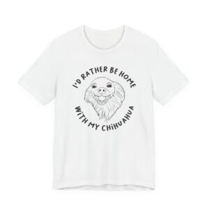 I’d Rather Be Home with My Chihuahua | Cute Dog T-shirt
