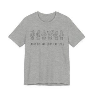 Easily Distracted by Cactuses | Cute Gardening T-shirt