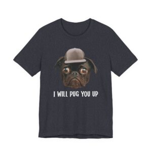 I Will Pug You Up | Funny Pug Dog T-shirt