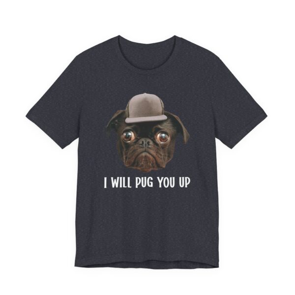 I Will Pug You Up | Funny Pug Dog T-shirt
