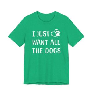 I Just Want All the Dogs | Cute Dog Owner T-shirt
