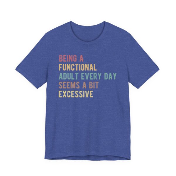 Being a Functional Adult Every Day Seems a Bit Excessive | Funny Adulting T-shirt