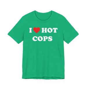 I Love Hot Cops | Funny Police T-shirt