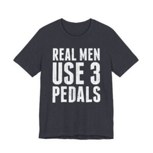 Real Men Use Three Pedals | Funny Manual Transmission Car Lover T-shirt