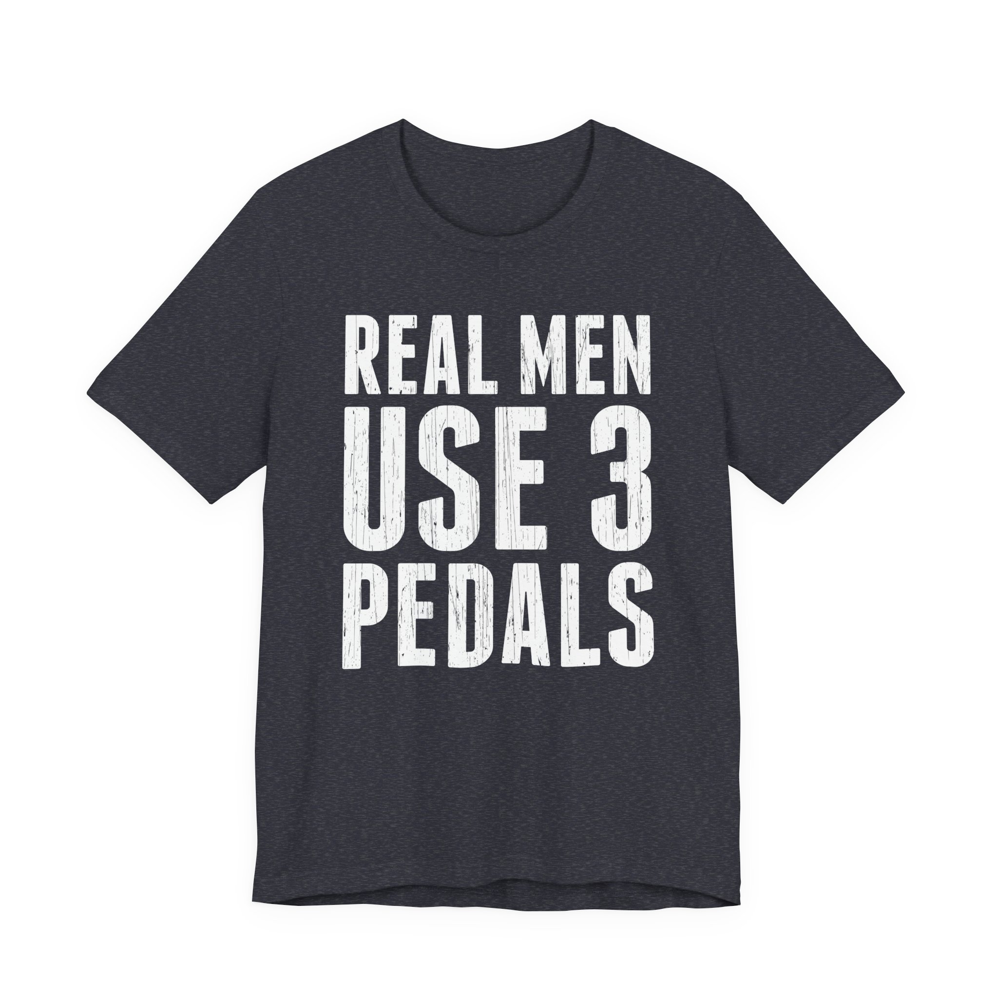 Real Men Use Three Pedals | Funny Manual Transmission Car Lover T-shirt