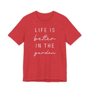 Life Is Better in the Garden | Funny Gardening T-shirt