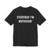 Everyday I’m Motherin’ | Funny Mom T-shirt