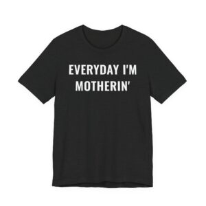 Everyday I’m Motherin’ | Funny Mom T-shirt