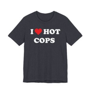 I Love Hot Cops | Funny Police T-shirt
