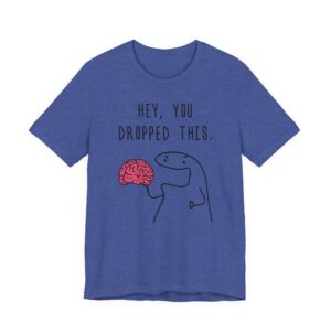 Hey You Dropped This Brain | Funny T-shirt