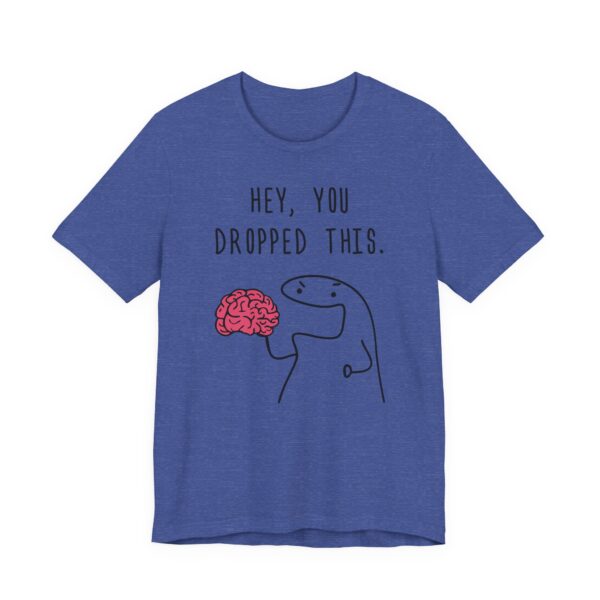 Hey You Dropped This Brain | Funny T-shirt