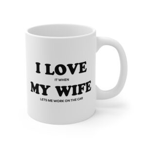I Love It When My Wife Lets Me Work on the Car | Funny Car Lover Mug