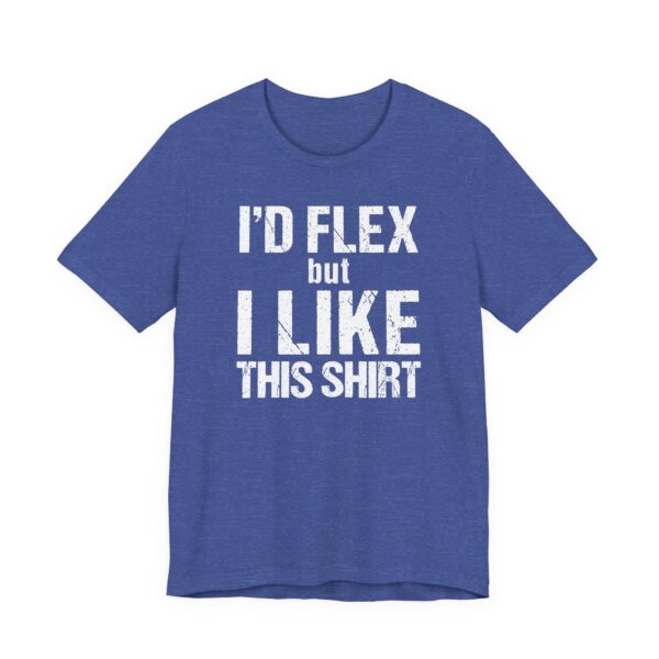 I Would Flex But I Like This Shirt | Funny Gym and Fitness T-shirt