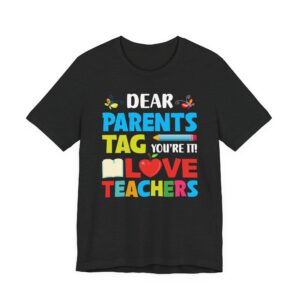 Dear Parents, Tag! You’re It | Funny Teacher T-shirt