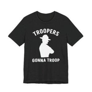 Troopers Gonna Troop | Funny State Police T-shirt