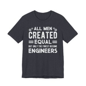 All Men Created Equal But Only the Finest Become Engineers | Funny Engineer T-shirt