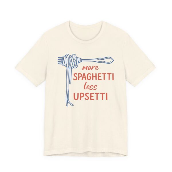 More Spaghetti, Less Upsetti | Funny Spaghetti T-shirt
