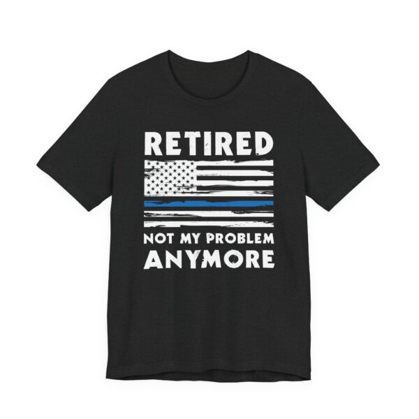 Not My Problem Anymore | Funny Retired Police T-shirt