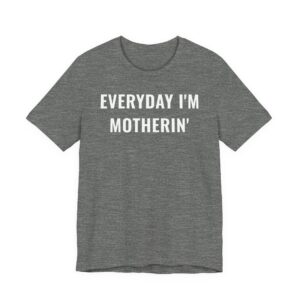 Everyday I’m Motherin’ | Funny Mom T-shirt