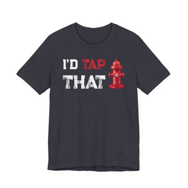 I’d Tap That | Funny Firefighter T-shirt