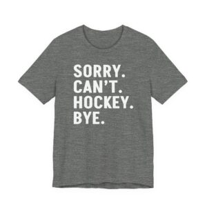 Sorry Can’t Hockey Bye | Funny Hockey T-shirt