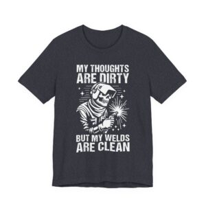 My Thoughts Are Dirty but My Welds Are Clean | Funny Welder T-shirt