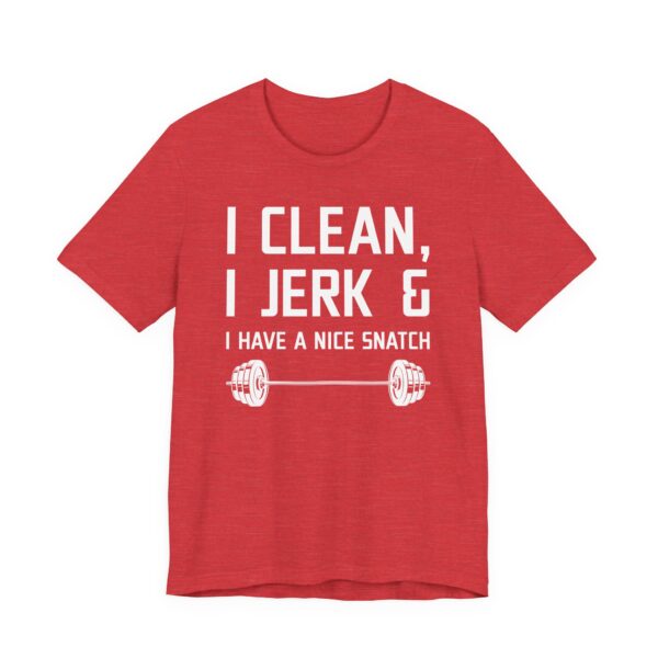 I Clean I Jerk and I Have a Nice Snatch | Funny Gym and Fitness T-shirt