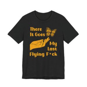 There It Goes My Last Flying Fuck | Funny T-shirt