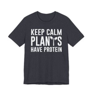 Keep Calm Plants Have Protein | Funny Vegan T-shirt
