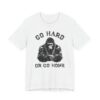 Go Hard or Go Home | Gym and Fitness T-shirt