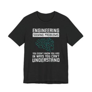 Engineering: Solving Problems You Didn’t Know You Had in Ways You Can’t Understand | Funny Engineer T-shirt