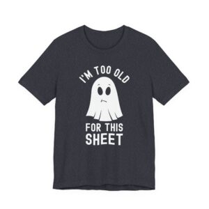 I’m Too Old for This Sheet | Funny Halloween T-shirt