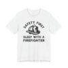 Safety First, Sleep with a Firefighter | Funny Firefighter T-shirt