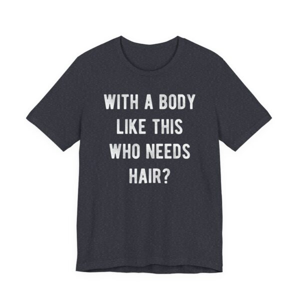 With a Body Like This, Who Needs Hair? | Funny Bald Dad T-shirt