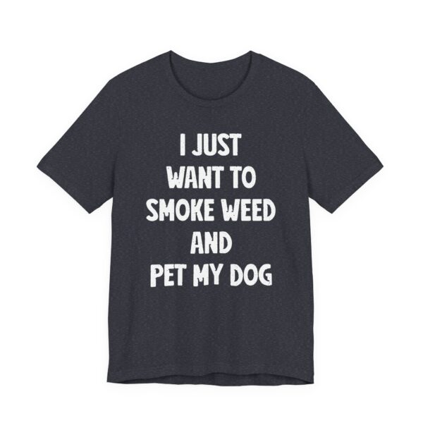 I Just Want to Smoke Weed and Pet My Dog | Funny Dog T-shirt