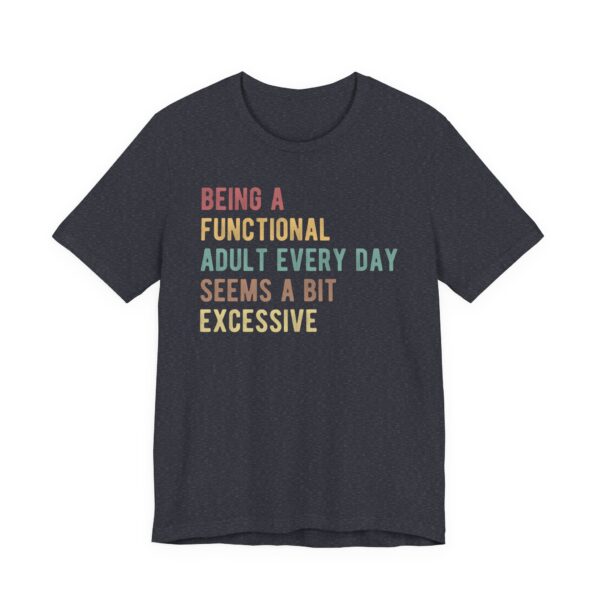 Being a Functional Adult Every Day Seems a Bit Excessive | Funny Adulting T-shirt