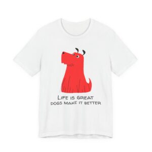 Life Is Great, Dogs Make It Better | Cute Dog T-shirt