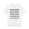 I’m High as Fuck and Have a Gun in My Backpack | Funny Meme T-shirt
