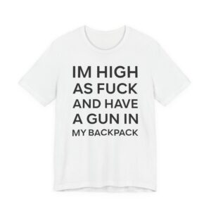 I’m High as Fuck and Have a Gun in My Backpack | Funny Meme T-shirt