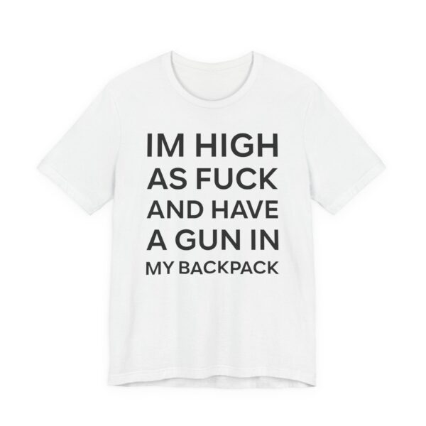 I’m High as Fuck and Have a Gun in My Backpack | Funny Meme T-shirt