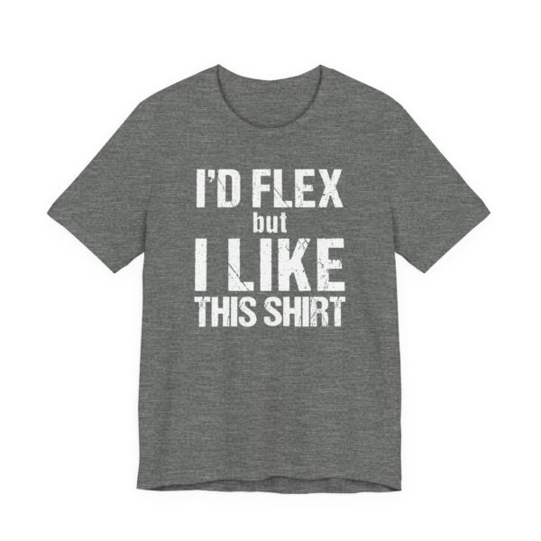 I Would Flex But I Like This Shirt | Funny Gym and Fitness T-shirt
