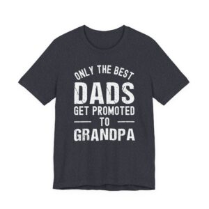 Only the Best Dads Get Promoted to Grandpa | Funny Dad T-shirt