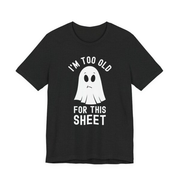 I’m Too Old for This Sheet | Funny Halloween T-shirt