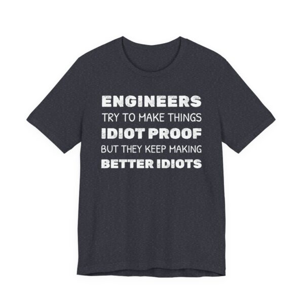 Engineers Try to Make Things Idiot-Proof, But They Keep Making Better Idiots | Funny Engineer T-shirt