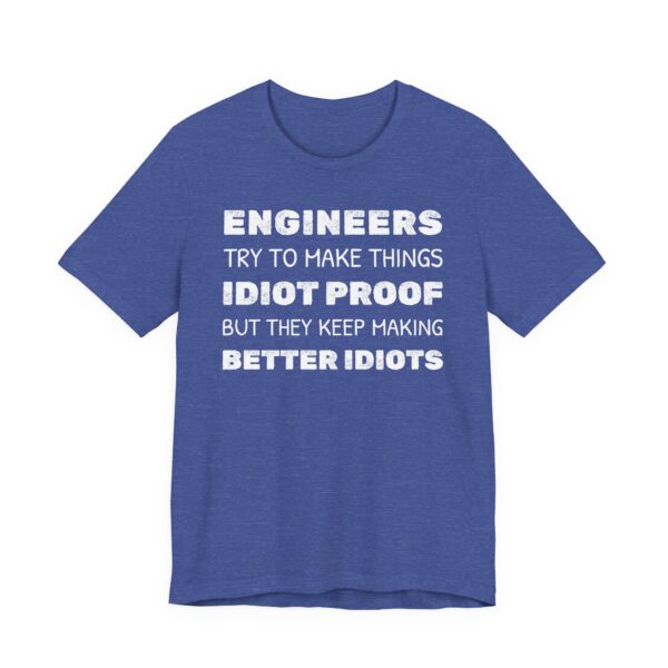 Engineers Try to Make Things Idiot-Proof, But They Keep Making Better Idiots | Funny Engineer T-shirt