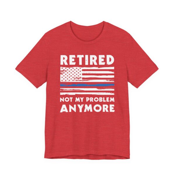 Not My Problem Anymore | Funny Retired Police T-shirt