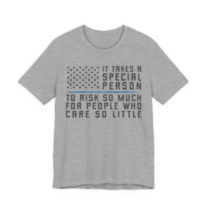 It Takes a Special Person to Risk So Much for People Who Care So Little | Police Support T-shirt