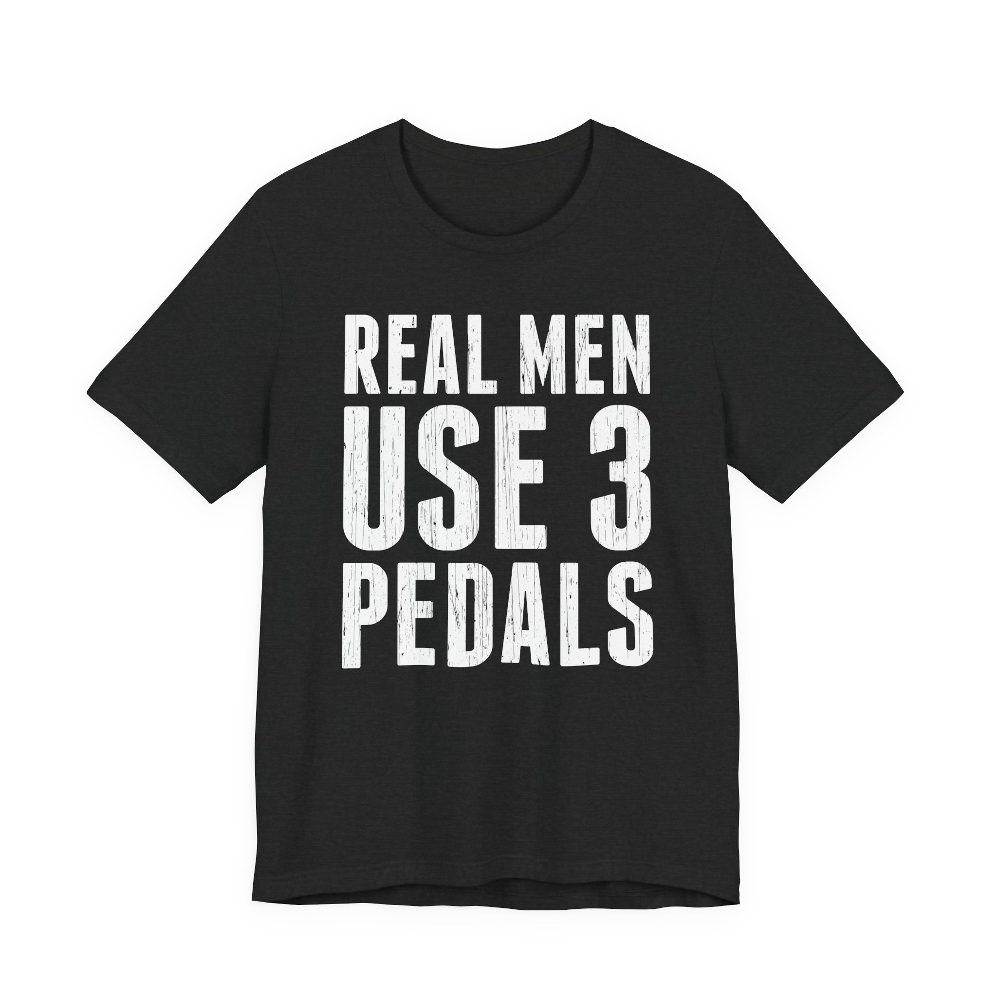 Real Men Use Three Pedals | Funny Manual Transmission Car Lover T-shirt