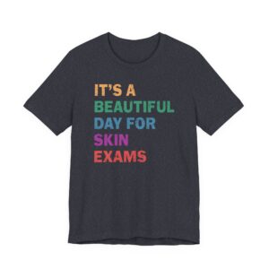 It’s a Beautiful Day for Skin Exams | Funny Dermatologist and Dermatology Nurse T-shirt